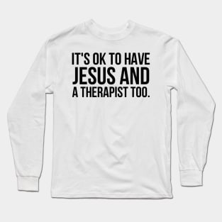 It's Ok To Have Jesus And A Therapist Too Long Sleeve T-Shirt